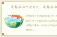 怎样烙油饼最好吃，怎样烙油饼