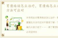 胃溃疡该怎么治疗，胃溃疡怎么办掌握五方法可应对