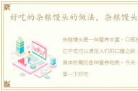 好吃的杂粮馒头的做法，杂粮馒头的做法