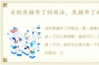 自制焦糖布丁的做法，焦糖布丁的做法