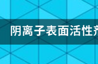 阴离子表面活剂和阳离子表面活剂分别有哪些?请例举几个？ 阴离子表面活性剂是什么