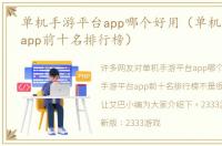 单机手游平台app哪个好用（单机手游平台app前十名排行榜）