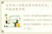 大年初一不能动剪刀吗为什么，大年初一不能动剪刀吗