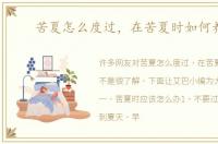 苦夏怎么度过，在苦夏时如何养生