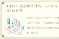 3月12日是植树节对吗，3月12日是什么节日:植树节