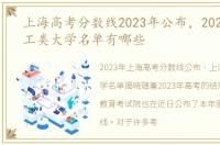 上海高考分数线2023年公布，2023上海理工类大学名单有哪些