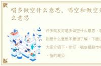 唱多做空什么意思，唱空和做空分别是什么意思