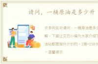 请问，一桶原油是多少升