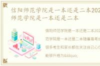 信阳师范学院是一本还是二本2021，信阳师范学院是一本还是二本
