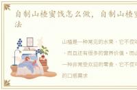 自制山楂蜜饯怎么做，自制山楂蜜饯的做法