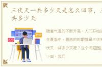 三伏天一共多少天是怎么回事，三伏天一共多少天