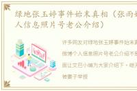 绿地张玉婷事件始末真相（张雨婷微博个人信息照片号老公介绍）