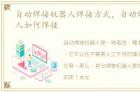 自动焊接机器人焊接方式，自动焊接机器人如何焊接