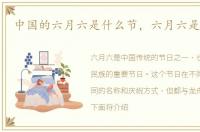中国的六月六是什么节，六月六是什么节