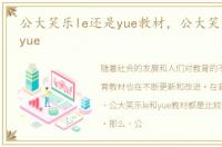 公大笑乐le还是yue教材，公大笑乐le还是yue
