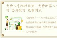 免费八字配对婚姻，免费测算八字婚姻配对 合婚配对 免费测试