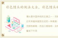 彩色馒头的做法大全，彩色馒头的做法