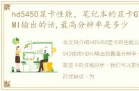 hd5450显卡性能，笔记本的显卡GT540用HDMI输出的话,最高分辨率是多少