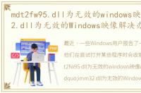 mdt2fw95.dll为无效的windows映像，imm32.dll为无效的Windows映像解决办法