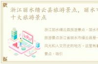 浙江丽水缙云县旅游景点，丽水市缙云县十大旅游景点