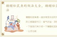 糖醋松鼠鱼的做法大全，糖醋松鼠鱼的做法