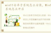 win11安卓子系统怎么安装，Win11安卓子系统怎么开启