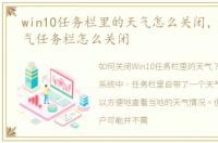 win10任务栏里的天气怎么关闭，win10天气任务栏怎么关闭