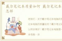 戴尔笔记本质量如何 戴尔笔记本电脑质量怎样