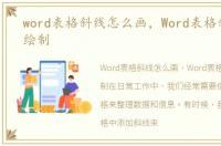 word表格斜线怎么画，Word表格斜线怎么绘制