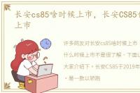 长安cs85啥时候上市，长安CS85什么时候上市