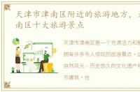 天津市津南区附近的旅游地方，天津市津南区十大旅游景点