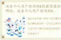 适合个人用户使用的6款最佳虚拟化软件有哪些，适合个人用户使用的6款最佳虚拟化软件!