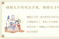 糖醋丸子的做法步骤，糖醋丸子的做法
