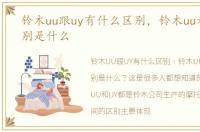铃木uu跟uy有什么区别，铃木uu和uy的区别是什么