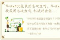 华硕x450能装固态硬盘吗，华硕x450c可以换成固态硬盘吗,机械硬盘能和固态硬盘一起组