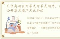 东京奥运会开幕式开幕式顺序，东京奥运会开幕式顺序怎么排的