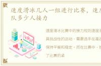 速度滑冰几人一组进行比赛，速度滑冰每队多少人接力