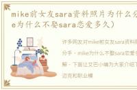 mike前女友sara资料照片为什么分手（mike为什么不娶sara恋爱多久）