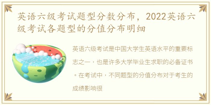 英语六级考试题型分数分布，2022英语六级考试各题型的分值分布明细