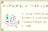 丰田皇冠 轿车，新一代丰田皇冠轿车解析