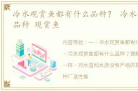 冷水观赏鱼都有什么品种？ 冷水鱼有哪些品种 观赏鱼