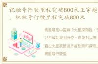 祝融号行驶里程突破800米正穿越复杂地带，祝融号行驶里程突破800米