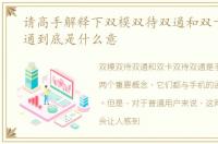 请高手解释下双模双待双通和双卡双待双通到底是什么意
