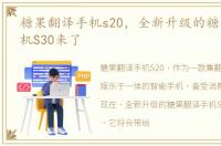 糖果翻译手机s20，全新升级的糖果翻译手机S30来了