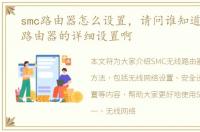 smc路由器怎么设置，请问谁知道SMC无线路由器的详细设置啊