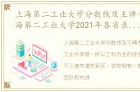 上海第二工业大学分数线及王牌专业，上海第二工业大学2021年各省录取分数线及专业分数线