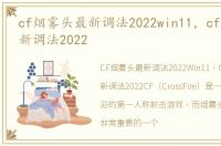 cf烟雾头最新调法2022win11，cf烟雾头最新调法2022