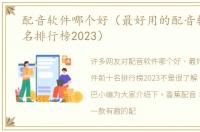 配音软件哪个好（最好用的配音软件前十名排行榜2023）
