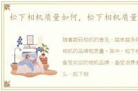 松下相机质量如何，松下相机质量好不好