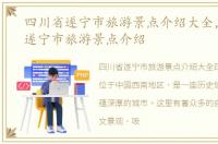 四川省遂宁市旅游景点介绍大全，四川省遂宁市旅游景点介绍